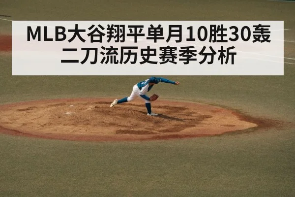 MLB大谷翔平单月10胜30轰二刀流历史赛季分析