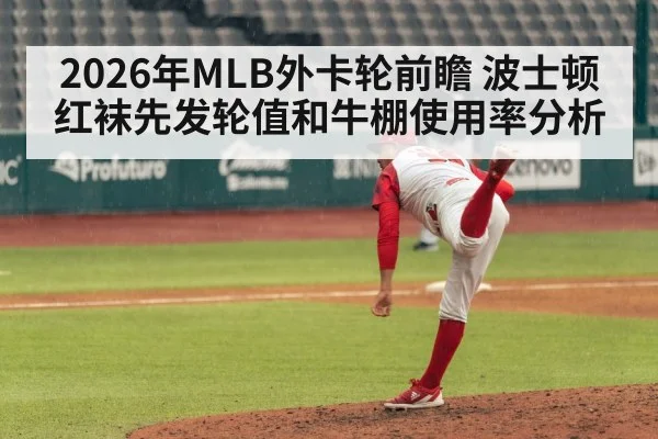 2026年MLB外卡轮前瞻 波士顿红袜先发轮值和牛棚使用率分析